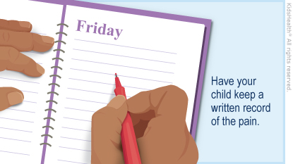 Have your child keep a written record of the pain.