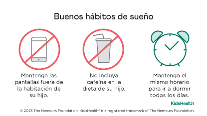 Buenos hábitos de sueño. Mantenga las pantallas fuera de la habitación de su hijo, no incluya cafeína en su dieta y mantenga el mismo horario para ir a dormir todos los días.