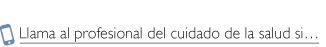 Llama al profesional del cuidado de le salud si..., Call Your Health Care Professional if